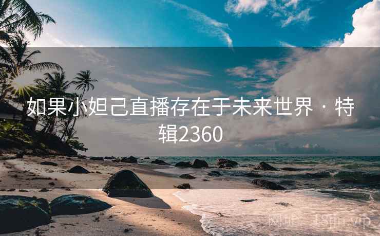 如果小妲己直播存在于未来世界 · 特辑2360